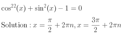 The general solution for cos^{22}(x)+sin^2(x)-1=0 is x= pi/2+2pin,x=(3pi)/2+2pin,x=2pin,x=pi+2pin